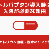 サムスカ（トルバプタン）開始時や再開時に入院が必要な理由と高ナトリウム血症・脱水のリスク管理