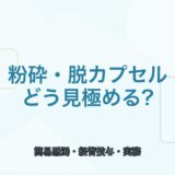 【薬剤師向け】粉砕・脱カプセル・簡易懸濁の考え方｜やってよいかの見極め方