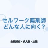 【薬剤師向け】セルワーク薬剤師はどんな人に向く？口コミ・強み・注意点