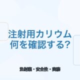 【薬剤師向け】注射用カリウム製剤の注意点｜投与時に確認したいこと