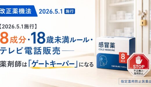 【2026年5月1日施行】指定濫用防止医薬品の販売新ルール｜8成分・18歳未満規制・テレビ電話販売を薬剤師実務で完全ガイド
